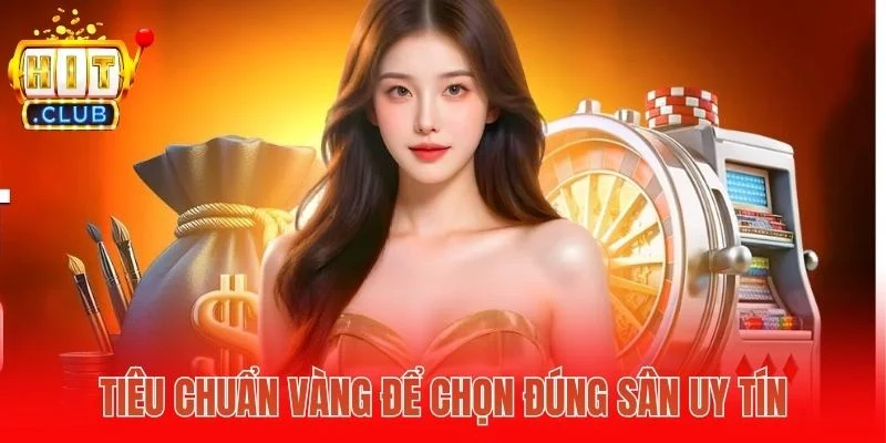 Tiêu chuẩn vàng để chọn đúng sân uy tín
