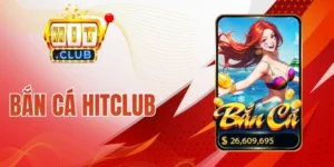 Bắn Cá Hitclub - Game Giải Trí Đổi Thưởng Xanh Chín Hàng Đầu